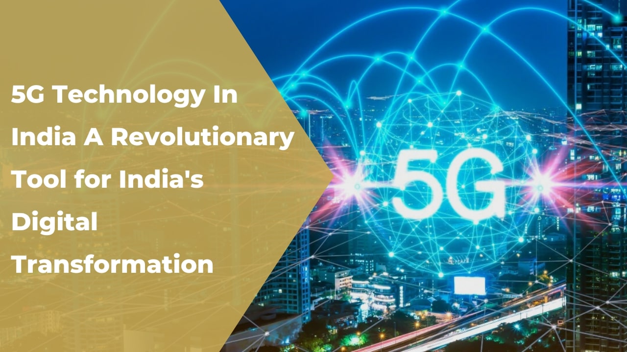 5G Technology In India: A Revolutionary Tool for India’s Digital Transformation