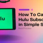 Best Process: How To Cancel Hulu Subscription in Simple Steps